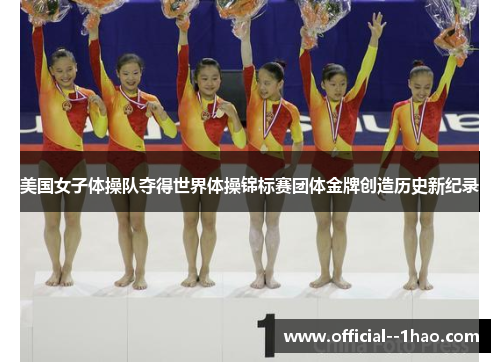 美国女子体操队夺得世界体操锦标赛团体金牌创造历史新纪录 美国女子体操队夺得世界体操锦标赛团体金牌创造历史新纪录