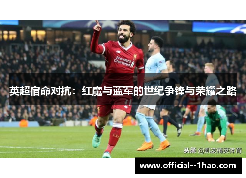 英超宿命对抗：红魔与蓝军的世纪争锋与荣耀之路