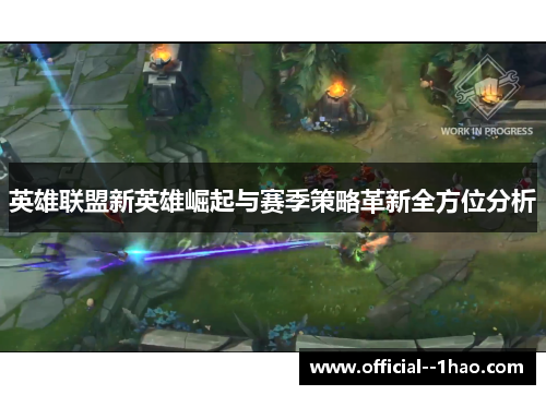英雄联盟新英雄崛起与赛季策略革新全方位分析