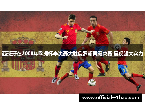西班牙在2008年欧洲杯半决赛大胜俄罗斯晋级决赛 展现强大实力