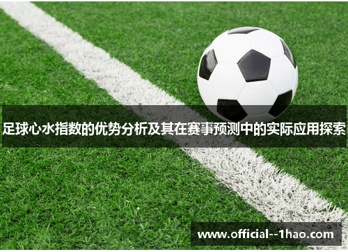 足球心水指数的优势分析及其在赛事预测中的实际应用探索 足球心水指数的优势分析及其在赛事预测中的实际应用探索