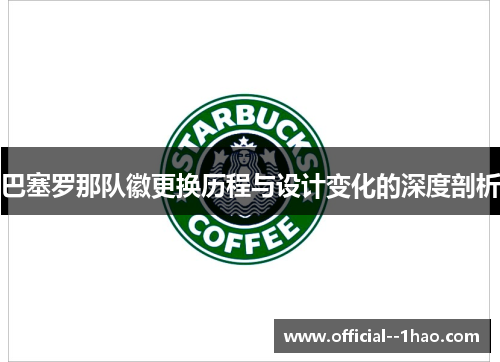 巴塞罗那队徽更换历程与设计变化的深度剖析