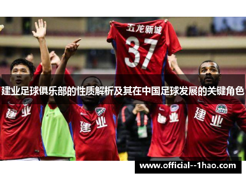 建业足球俱乐部的性质解析及其在中国足球发展的关键角色