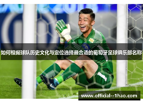 如何根据球队历史文化与定位选择最合适的葡萄牙足球俱乐部名称