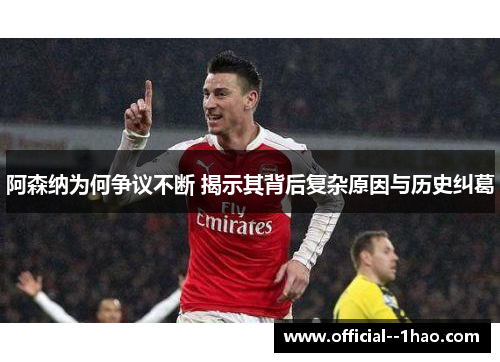 阿森纳为何争议不断 揭示其背后复杂原因与历史纠葛 阿森纳为何争议不断 揭示其背后复杂原因与历史纠葛