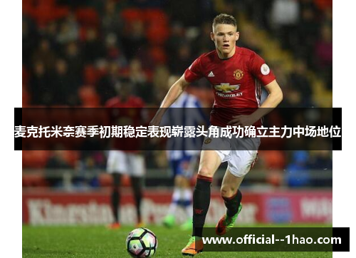 麦克托米奈赛季初期稳定表现崭露头角成功确立主力中场地位