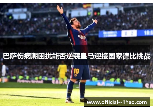 巴萨伤病潮困扰能否逆袭皇马迎接国家德比挑战