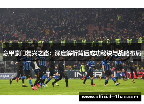意甲豪门复兴之路：深度解析背后成功秘诀与战略布局