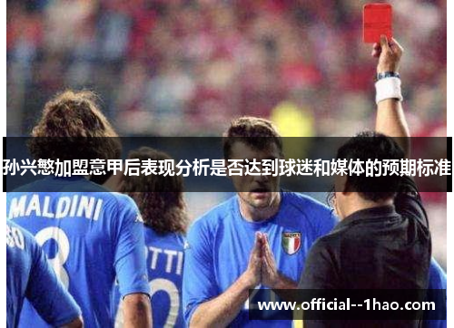 孙兴慜加盟意甲后表现分析是否达到球迷和媒体的预期标准 孙兴慜加盟意甲后表现分析是否达到球迷和媒体的预期标准