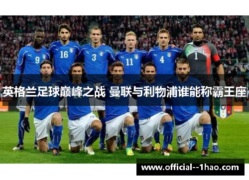 英格兰足球巅峰之战 曼联与利物浦谁能称霸王座