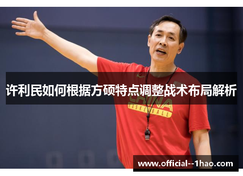 许利民如何根据方硕特点调整战术布局解析 许利民如何根据方硕特点调整战术布局解析