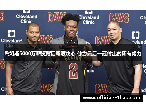 詹姆斯5000万薪资背后暗藏决心 他为最后一冠付出的所有努力 詹姆斯5000万薪资背后暗藏决心 他为最后一冠付出的所有努力