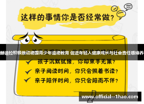 赫迪拉积极推动德国青少年道德教育 促进年轻人健康成长与社会责任感培养 赫迪拉积极推动德国青少年道德教育 促进年轻人健康成长与社会责任感培养