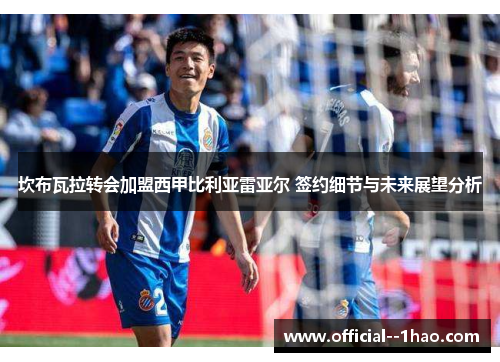 坎布瓦拉转会加盟西甲比利亚雷亚尔 签约细节与未来展望分析 坎布瓦拉转会加盟西甲比利亚雷亚尔 签约细节与未来展望分析