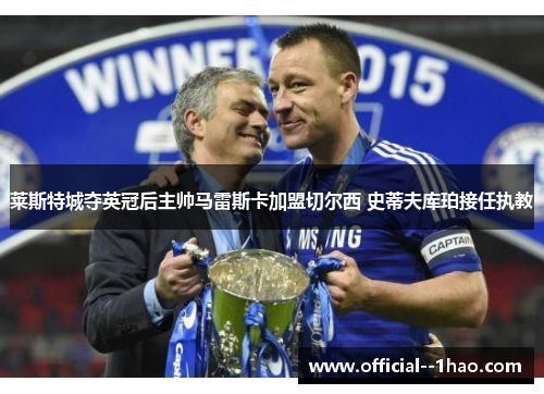 莱斯特城夺英冠后主帅马雷斯卡加盟切尔西 史蒂夫库珀接任执教 莱斯特城夺英冠后主帅马雷斯卡加盟切尔西 史蒂夫库珀接任执教