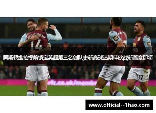 阿斯顿维拉提前锁定英超第三名创队史新高球迷期待欧战新篇章即将