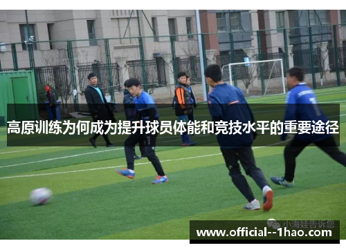 高原训练为何成为提升球员体能和竞技水平的重要途径