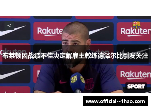 布莱顿因战绩不佳决定解雇主教练德泽尔比引发关注